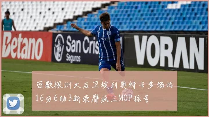 密歇根州大后卫埃利奥特卡多场均16分6助3断荣膺疯三MOP称号