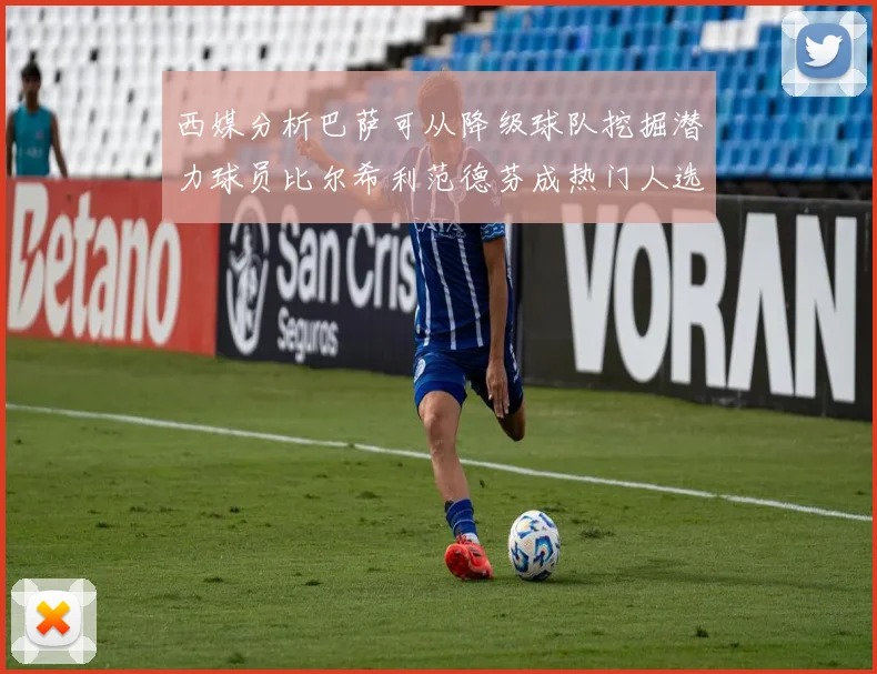 西媒分析巴萨可从降级球队挖掘潜力球员比尔希利范德芬成热门人选