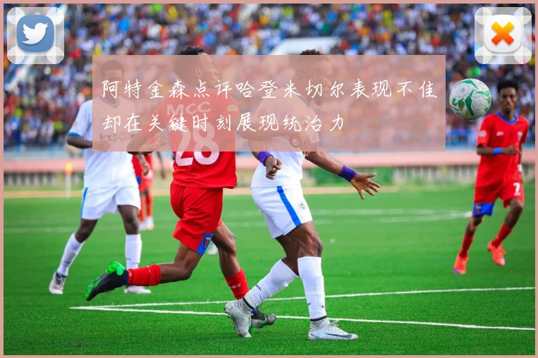 阿特金森点评哈登米切尔表现不佳却在关键时刻展现统治力